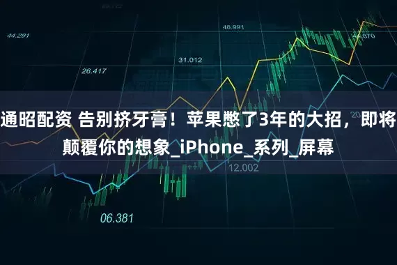 通昭配资 告别挤牙膏！苹果憋了3年的大招，即将颠覆你的想象_iPhone_系列_屏幕
