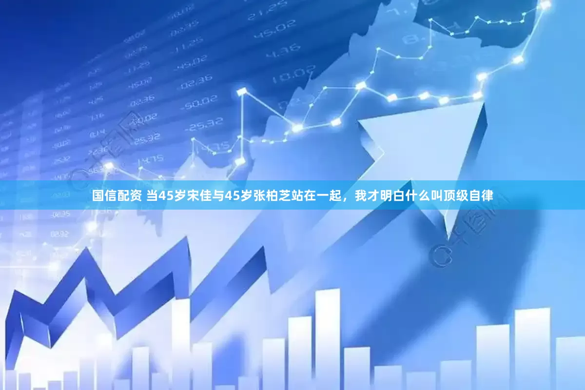 国信配资 当45岁宋佳与45岁张柏芝站在一起，我才明白什么叫顶级自律